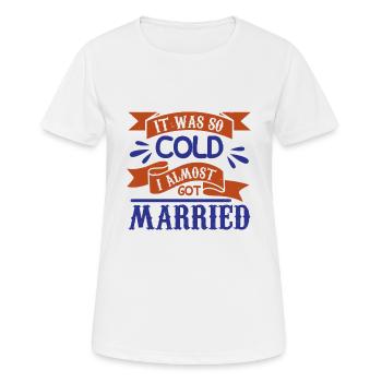 IT WAS SO COLD I ALMOST GOT MARRIED - Women's Breathable T-Shirt - white - Front - AI Model Female 172 dark (172cm)