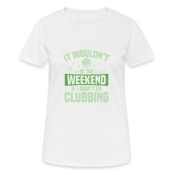 It Wouldn't Be The Weekend If I Didn't Go Clubbing - Frauen T-Shirt atmungsaktiv - Weiß - Vorne - AI Model Female 172 dark (172cm)