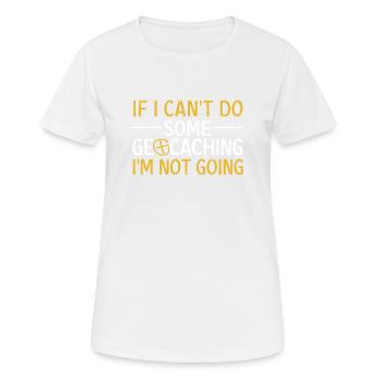 If I can't do geocaching, I'll - Women's Breathable T-Shirt - white - Front - AI Model Female 172 dark (172cm)