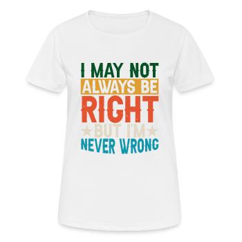 I May Not Always Be Right But I'm Never Wrong 29 - Frauen T-Shirt atmungsaktiv - Weiß - Vorne - AI Model Female 172 dark (172cm)