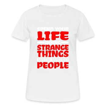 Spend Your Life Doing Things With Weird People - Frauen T-Shirt atmungsaktiv - Weiß - Vorne - AI Model Female 172 dark (172cm)