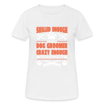 Skilled Enough To Be A Dog Groomer 1 - Frauen T-Shirt atmungsaktiv - Weiß - Vorne - AI Model Female 172 dark (172cm)