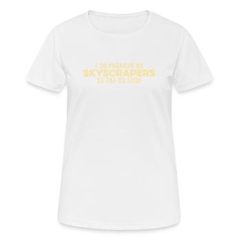 Ich mache Parkour auf Wolkenkratzern So weit, so gut, lustig - Frauen T-Shirt atmungsaktiv - Weiß - Vorne - AI Model Female 172 dark (172cm)