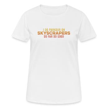 Ich mache Parkour auf Wolkenkratzern So weit, so guter Stolz - Frauen T-Shirt atmungsaktiv - Weiß - Vorne - AI Model Female 172 dark (172cm)