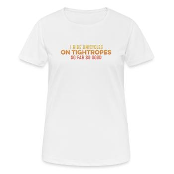 Je roule en monocycle sur des cordes raides jusqu’à présent si bien cool - T-shirt respirant Femme - blanc - Devant - AI Model Female 172 dark (172cm)
