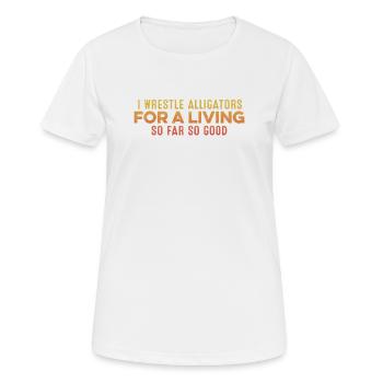 Ich Wrestle Alligators Für Einen Lebensunterhalt Cool Entspannend - Frauen T-Shirt atmungsaktiv - Weiß - Vorne - AI Model Female 172 dark (172cm)