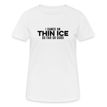 Ich Tanze Auf Dünnem Eis So weit, So gut, lustig, entspannend - Frauen T-Shirt atmungsaktiv - Weiß - Vorne - AI Model Female 172 dark (172cm)