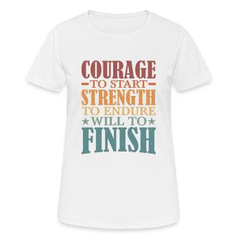 Courage To Start, Strength Endure, Will To Finish5 - Frauen T-Shirt atmungsaktiv - Weiß - Vorne - AI Model Female 172 dark (172cm)