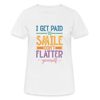 I Get Paid To Smile, Don't Flatter Yourself - Frauen T-Shirt atmungsaktiv - Weiß - Vorne - AI Model Female 172 dark (172cm)