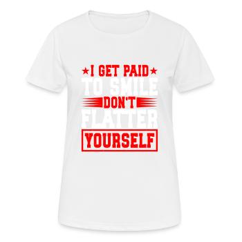 I Get Paid To Smile, Don't Flatter Yourself 2 - Frauen T-Shirt atmungsaktiv - Weiß - Vorne - AI Model Female 172 dark (172cm)