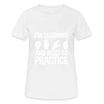J’apprends et j’ai besoin de pratiquer - T-shirt respirant Femme - blanc - Devant - AI Model Female 172 dark (172cm)