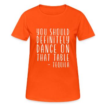 You Should Definitely Dance On That Table- Tequila - Women's Breathable T-Shirt - neon orange - Front - AI Model Female 172 dark (172cm)