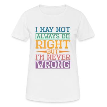 I May Not Always Be Right But I'm Never Wrong 32 - Frauen T-Shirt atmungsaktiv - Weiß - Vorne - AI Model Female 172 dark (172cm)
