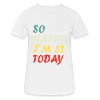 Drôle 32e anniversaire si heureux que j’ai 32 ans aujourd’hui - T-shirt respirant Femme - blanc - Devant - AI Model Female 172 dark (172cm)