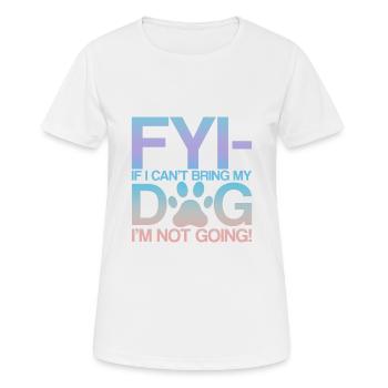 Fyi, If I Can't Bring My Dog, I'm Not Going! 2 - Frauen T-Shirt atmungsaktiv - Weiß - Vorne - AI Model Female 172 dark (172cm)