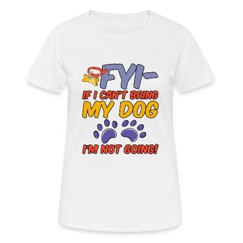 Fyi, If I Can't Bring My Dog, I'm Not Going! 4 - Frauen T-Shirt atmungsaktiv - Weiß - Vorne - AI Model Female 172 dark (172cm)