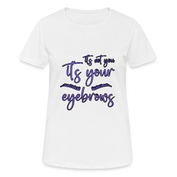 Ce n’est pas toi, c’est tes sourcils 2 - T-shirt respirant Femme - blanc - Devant - AI Model Female 172 dark (172cm)