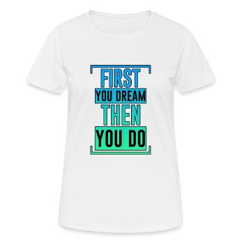 First You Dream Then You Do 2 - Frauen T-Shirt atmungsaktiv - Weiß - Vorne - AI Model Female 172 dark (172cm)