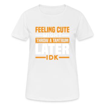 Feeling Cute, Might Throw A Tantrum Later, Idk 25 - Frauen T-Shirt atmungsaktiv - Weiß - Vorne - AI Model Female 172 dark (172cm)