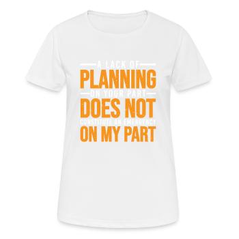 A Lack Of Planning On Your Part Does Not ... 30 - Frauen T-Shirt atmungsaktiv - Weiß - Vorne - AI Model Female 172 dark (172cm)