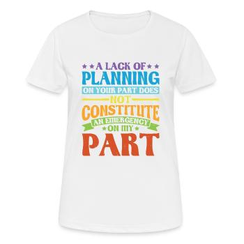 A Lack Of Planning On Your Part Does Not ... 28 - Frauen T-Shirt atmungsaktiv - Weiß - Vorne - AI Model Female 172 dark (172cm)