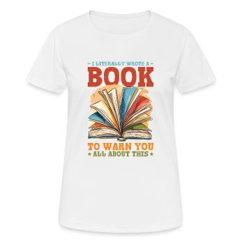 I Literally Wrote A Book To Warn You All About 1 - Frauen T-Shirt atmungsaktiv - Weiß - Vorne - AI Model Female 172 dark (172cm)