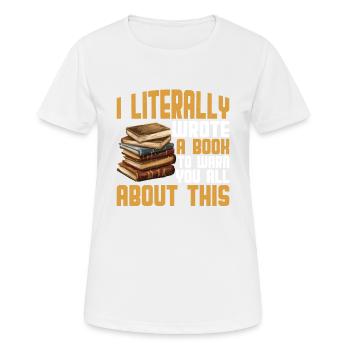 I Literally Wrote A Book To Warn You All About 2 - Frauen T-Shirt atmungsaktiv - Weiß - Vorne - AI Model Female 172 dark (172cm)