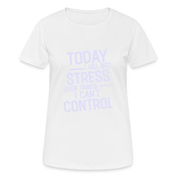 I Will Not Stress Over Things I Can't Control 2 - Frauen T-Shirt atmungsaktiv - Weiß - Vorne - AI Model Female 172 dark (172cm)