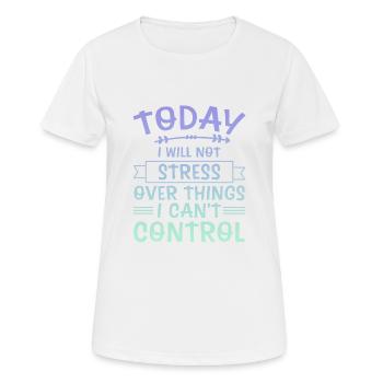 Je ne vais pas stresser pour des choses que je ne peux pas contrôler 4 - T-shirt respirant Femme - blanc - Devant - AI Model Female 172 dark (172cm)
