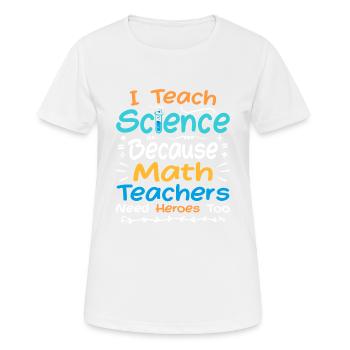 I Teach Science Because Math Teachers Need Heroes - T-shirt respirant Femme - blanc - Devant - AI Model Female 172 dark (172cm)
