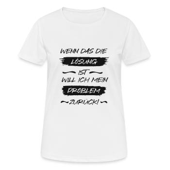 Wenn das die Lösung ist, will ich mein Problem zur - Frauen T-Shirt atmungsaktiv - Weiß - Vorne - AI Model Female 172 dark (172cm)