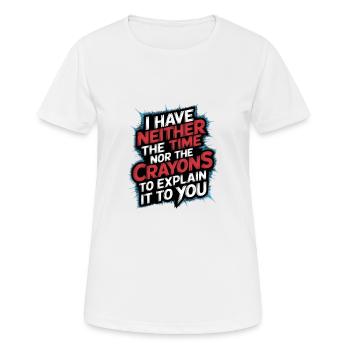 No Time or Crayons to Explain It to You 7 - Frauen T-Shirt atmungsaktiv - Weiß - Vorne - AI Model Female 172 dark (172cm)