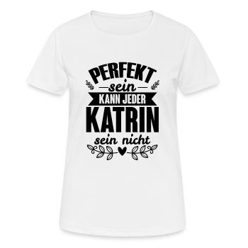Katrin - Perfekt Sein Kann Jeder Katrin Nicht - Frauen T-Shirt atmungsaktiv - Weiß - Vorne - AI Model Female 172 dark (172cm)
