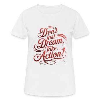 TRÄUMEN SIE NICHT NUR, SONDERN HANDELN SIE! - Frauen T-Shirt atmungsaktiv - Weiß - Vorne - AI Model Female 172 dark (172cm)