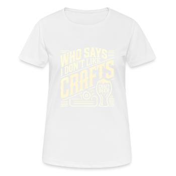 Wer sagt, dass ich kein Kunsthandwerk mag? - Frauen T-Shirt atmungsaktiv - Weiß - Vorne - AI Model Female 172 dark (172cm)