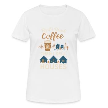 Erst trinke ich Kaffee, dann verkaufe ich Häuser - Frauen T-Shirt atmungsaktiv - Weiß - Vorne - AI Model Female 172 dark (172cm)