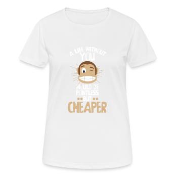 Ein Leben ohne Dich wäre sinnlos aber billiger! - Frauen T-Shirt atmungsaktiv - Weiß - Vorne - AI Model Female 172 dark (172cm)