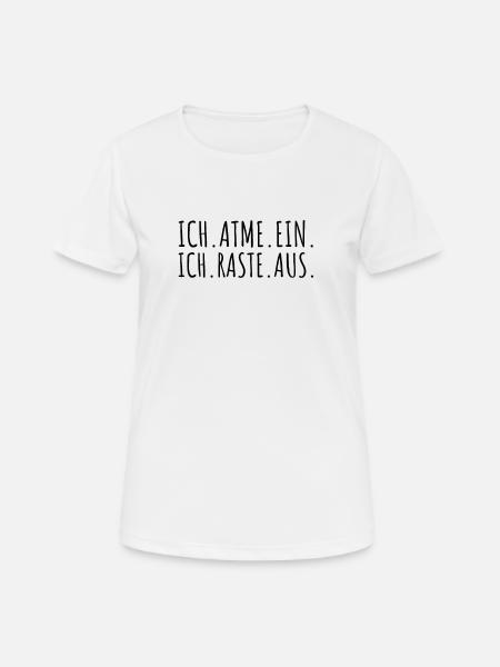 Ich.atme.ein. Ich.raste.aus. - Frauen T-Shirt atmungsaktiv - Weiß