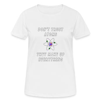 Traue Atomen nicht, sie erfinden alles - Frauen T-Shirt atmungsaktiv - Weiß - Vorne - AI Model Female 172 dark (172cm)
