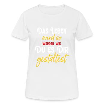Das Leben wird so werden wie Du es Dir gestaltest - Frauen T-Shirt atmungsaktiv - Weiß - Vorne - AI Model Female 172 dark (172cm)