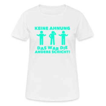 Keine Ahnung Das war die andere Schicht Schichtarb - Frauen T-Shirt atmungsaktiv - Weiß - Vorne - AI Model Female 172 dark (172cm)