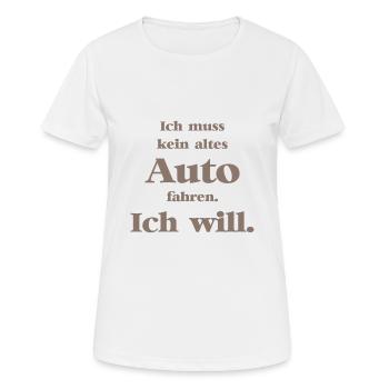 Ich muss kein altes Auto fahren. Ich will! - Frauen T-Shirt atmungsaktiv - Weiß - Vorne - AI Model Female 172 dark (172cm)