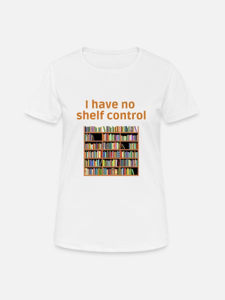 Bookworm book I have no shelf control bookshelf - Women's Breathable T-Shirt - white
