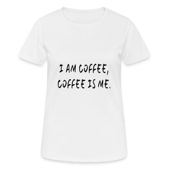 I Am Coffee, Coffee, Is Me - Frauen T-Shirt atmungsaktiv - Weiß - Vorne - AI Model Female 172 dark (172cm)