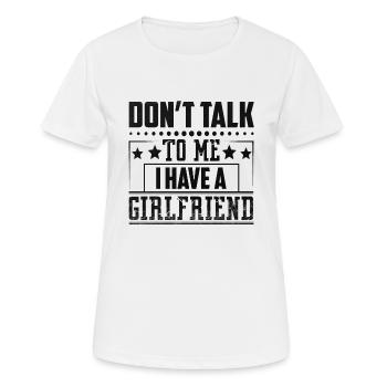 Dont talk to me I have a girlfriend - Frauen T-Shirt atmungsaktiv - Weiß - Vorne - AI Model Female 172 dark (172cm)