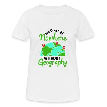 Wir wären alle nirgendwo ohne Geografie - Frauen T-Shirt atmungsaktiv - Weiß - Vorne - AI Model Female 172 dark (172cm)