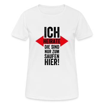 Ich Heirate, Die sind Nur zum Saufen Hier - Heirat - Frauen T-Shirt atmungsaktiv - Weiß - Vorne - AI Model Female 172 dark (172cm)