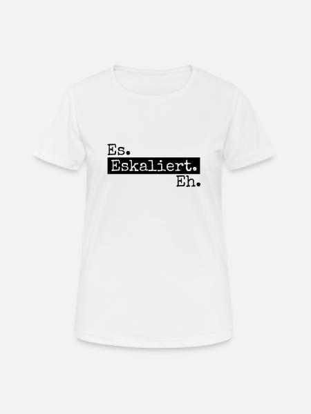 Es eskaliert eh - Frauen T-Shirt atmungsaktiv - Weiß