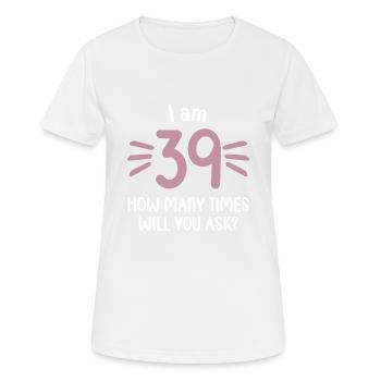 J’ai 39 ans combien de fois 40 ans de 40 ans. - T-shirt respirant Femme - blanc - Devant - AI Model Female 172 dark (172cm)