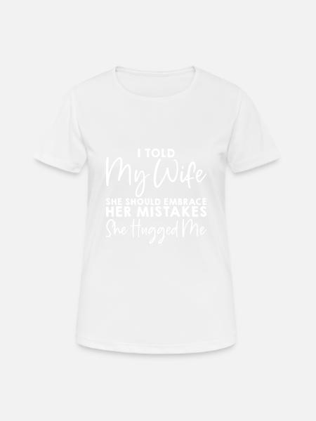 I Told My Wife She Should Embrace Her Mistakes 5 - Women's Breathable T-Shirt - white